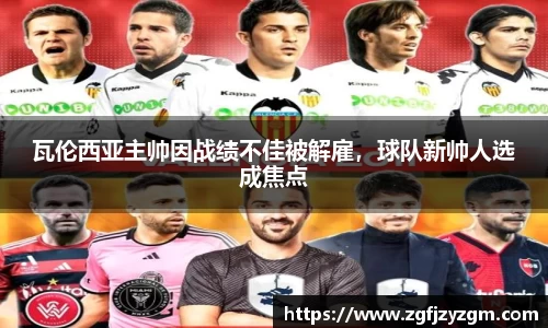 瓦伦西亚主帅因战绩不佳被解雇，球队新帅人选成焦点
