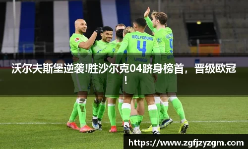 沃尔夫斯堡逆袭!胜沙尔克04跻身榜首，晋级欧冠！