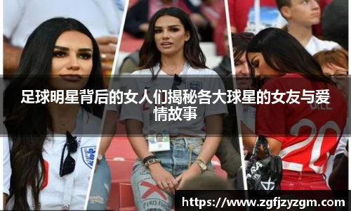 足球明星背后的女人们揭秘各大球星的女友与爱情故事