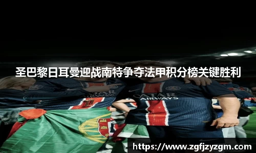 圣巴黎日耳曼迎战南特争夺法甲积分榜关键胜利