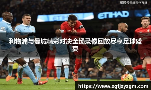 利物浦与曼城精彩对决全场录像回放尽享足球盛宴