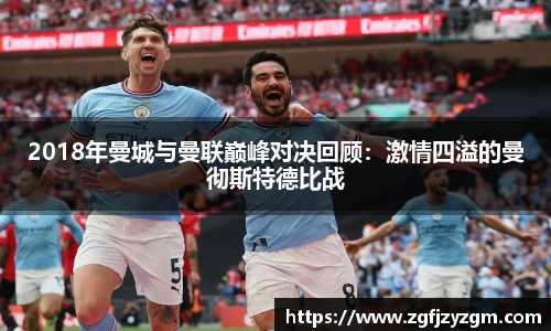 2018年曼城与曼联巅峰对决回顾：激情四溢的曼彻斯特德比战