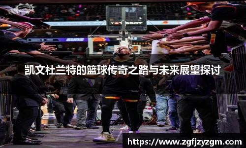 凯文杜兰特的篮球传奇之路与未来展望探讨