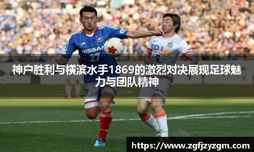 神户胜利与横滨水手1869的激烈对决展现足球魅力与团队精神