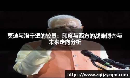 莫迪与洛辛堡的较量：印度与西方的战略博弈与未来走向分析
