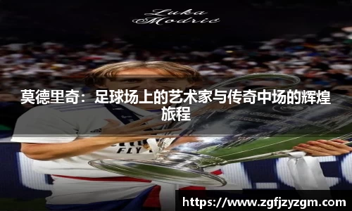 莫德里奇：足球场上的艺术家与传奇中场的辉煌旅程